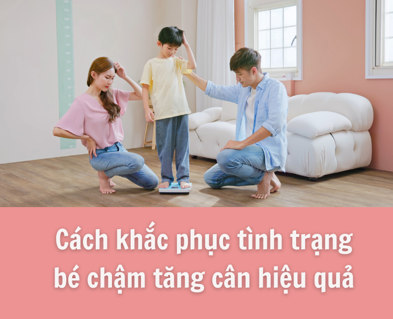 Cách khắc phục tình trạng bé chậm tăng cân hiệu quả